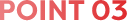 POINT 03